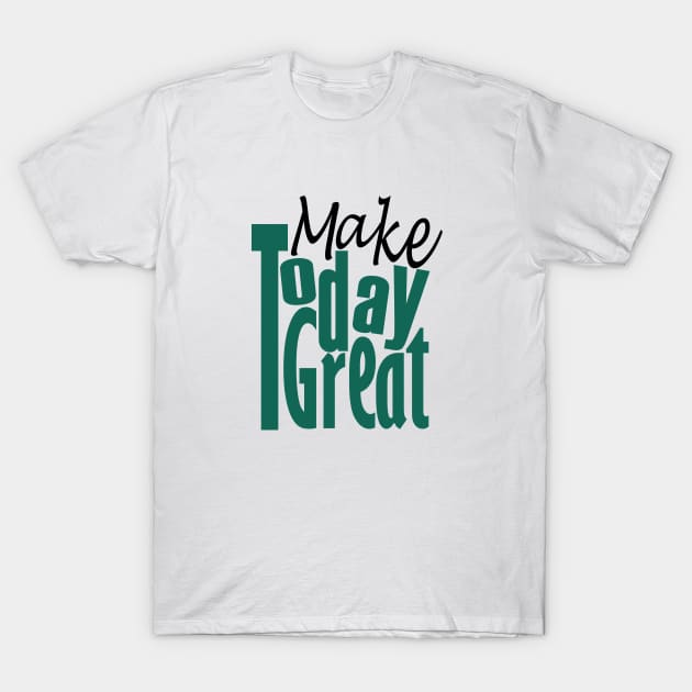 Make Today Great T-Shirt by Day81